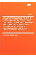 Complete Works, for the First Time Collected and Collated with the Original and Early Editions, and Much Enl. Edited by Alexander B. Grosart Volume 1
