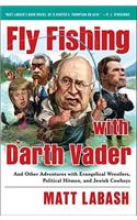 Fly Fishing with Darth Vader: And Other Adventures with Evangelical Wrestlers, Political Hitmen, and Jewish Cowboys