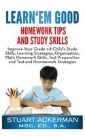 Learn'em Good Homework Tips and Study Skills: Improve Your Grade 1-8 Child's Study Skills, Learning Strategies, Organization, Math Homework Skills, Te