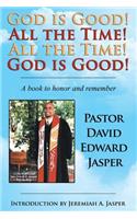 God Is Good! All the Time! All the Time! God Is Good!: A Book to Honor and Remember Pastor David Edward Jasper