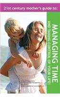 21st Century Mother's Guide to Managing Time and Taking Control of Your Life!