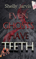Even Ghosts Have Teeth