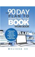 The 90 Day Plan to Marketing Your Book - Workbook