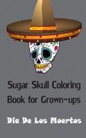 Sugar Skull Coloring Book for Grown-Ups: Dia de Los Moertos Adult Coloring Book