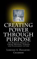 Creating Power Through Purpose: The Building Blocks to Create Meaning, Purpose and Fulfillment in Life