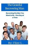The Grateful Recovering Man: Becoming the Man You Want to Be - One Day at a Time(English)