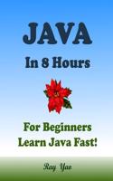 Java in 8 Hours: A Beginner's Guide, Fast & Easy!(English)