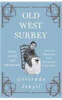 Old West Surrey - Some Notes and Memories - With 330 Illustrations from Photographs by the Author