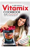 A Very Special Vitamix Cookbook: Learn How to Make Delicious and Healthy Recipes with Your Vitamix - More Vitamix Recipes Than You Ever Dreamed Of!