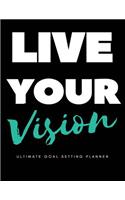 Live Your Vision: Ultimate Goal Setting Planner