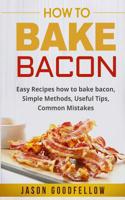 How to Bake Bacon: Easy Recipes How to Bake Bacon, Simple Methods, Useful Tips, Common Mistakes