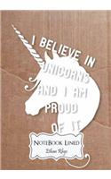 I Believe in Unicorns and I Am Proud of It: Notebook Lined: Notebook Journal Diary, 110 Lined pages, 7" x 10"