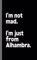 I'm not mad. I'm just from Alhambra.: A Fun Composition Book for a Native Alhambra, California CA Resident and Sports Fan