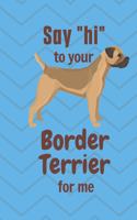 Say "hi" to your Border Terrier for me: For Border Terrier Dog Fans