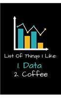 List Of Things I Like 1. Data 2. Coffee: Blank Lined Journal Gift For Computer Data Science Related People.