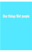 Use things Not people Journal