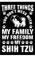 Three Things You Don't Mess With My Family My Freedom My Shih Tzu