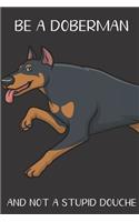 Be A Doberman And Not A Stupid Douche: Funny Gag Gift for Dog Owners: Adult Pet Humor Lined Paperback Notebook Journal with Cartoon Art Design Cover