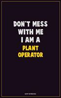 Don't Mess With Me, I Am A Plant Operator