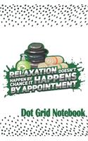 Relaxation Doesn't Happen By Chance It Happen By Appointment - Dot Grid Notebook: Blank Journal With Dotted Grid Paper - Notebook For Massage Therapist