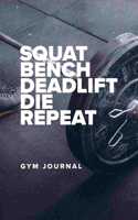 Squat Bench Deadlift Die Repeat - Gym Journal: Blank Ruled Gift Notebook For Fitness Notes