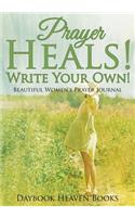 Prayer Heals! Write Your Own! Beautiful Women's Prayer Journal