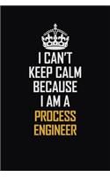 I Can't Keep Calm Because I Am A Process Engineer: Motivational Career Pride Quote 6x9 Blank Lined Job Inspirational Notebook Journal