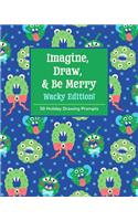 Imagine, Draw, & Be Merry Wacky Edition!