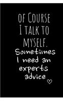 Of Course I talk to myself. Sometimes I need an experts advice: Funny Gift Notebook, Journal Gift, Diary, Doodle Gift or Notebook - 6 x 9 Compact Size- 80 Blank Lined Pages, Gift Present Birthday