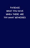 Patience: What you Have When There Are Too Many Witnesses: Lined A5 Blue Notebook (6" x 9") Funny Birthday Present, Alternative Gift to a Greeting Card, Silly