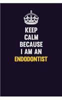 Keep Calm Because I Am An Endodontist: Motivational and inspirational career blank lined gift notebook with matte finish