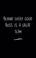 Behind Every Good Boss is a Great Team: Funny Office Notebook/Journal For Women/Men/Coworkers/Boss/Business Woman/Funny office work desk humor/ Stress Relief Anger Management Journal(6x9 i