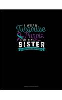 I Wear Turqouise-Purple For My Sister - Suicide Prevention Awareness: Genkouyoushi Notebook