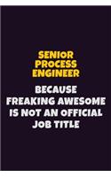 Senior Process Engineer, Because Freaking Awesome Is Not An Official Job Title: 6X9 Career Pride Notebook Unlined 120 pages Writing Journal