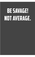 Be Savage not Average.: 6x9 Gym Exercise Log: gym tracking book