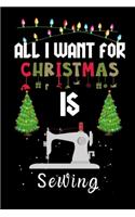 All I Want For Christmas Is Sewing: Sewing lovers Appreciation gifts for Xmas, Funny Sewing Christmas Notebook / Thanksgiving & Christmas Gift