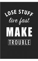 Lose Stuff Live Fast Make Trouble