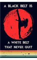 A Black Belt Is a White Belt That Never Quit