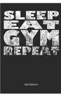 Sleep Eat Gym Repeat Notizbuch: Fitness Notizbuch I Geschenk für Sportler, Bodybuilding und Workout, Frauen und Männer