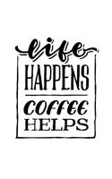 Life Happens Coffee Helps: Journal 6 X 9 200 Pages