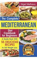 Complete Mediterranean Diet Cookbook for Beginners: A Guide book with 55 Delicious Recipes to aid Weight Loss