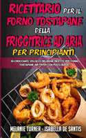 Ricettario per il Forno Tostapane della Friggitrice ad Aria per Principianti