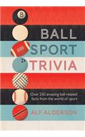 Ball Sport Trivia: Amazing Facts from the World of Ball Sports--From Football to Golf and Everything in Between