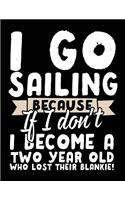 I Go Sailing Because If I Don't I Become A Two Year Old Who Lost Their Blankie!: Blank Lined Notebook Journals