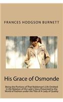 His Grace of Osmonde: Being the Portions of That Nobleman's Life Omitted in the Relation of His Lady's Story Presented to the World of Fashion under the Title of A Lady o