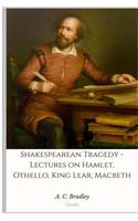 Shakespearean Tragedy - Lectures on Hamlet, Othello, King Lear, Macbeth