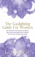 Gaslighting Guide For Women: Discover How To Recognize Narcissists, Break Free From Manipulation and Build Healthy Relationships After Abuse