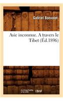 Asie Inconnue. a Travers Le Tibet (Éd.1896): (Histoire)