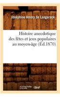 Histoire Anecdotique Des Fêtes Et Jeux Populaires Au Moyen-Âge (Éd.1870)
