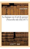 La Logique Ou l'Art de Penser (Nouvelle Éd) (Éd.1877)